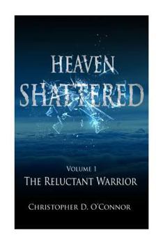 Heaven Shattered: The Reluctant Warrior - Book #1 of the Heaven Shattered