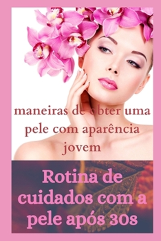 Paperback Rotina de cuidados com a pele ap?s 30s: maneiras de obter uma pele com apar?ncia jovem [Portuguese] Book