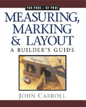 Paperback Measuring, Marking & Layout: A Builder's Guide / For Pros by Pros Book