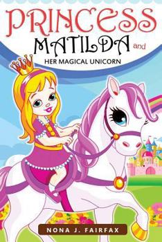 Princess Matilda and Her Magical Unicorn Book 1: Books for Kids: Princess Matilda and Her Magical Unicorn Book 3 - Children's Books, Kids Books, Bedtime Stories for Kids, Kids Fantasy Book (Unicorns: 