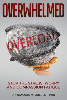 OVERWHELMED: STOP THE STRESS, WORRY AND COMPASSION FATIQUE