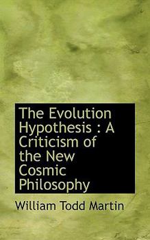 The Evolution Hypothesis : A Criticism of the New Cosmic Philosophy