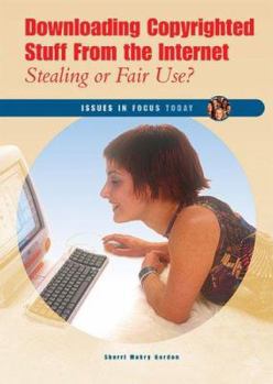 Downloading Copyrighted Stuff From The Internet: Stealing Or Fair Use? (Issues in Focus Today) - Book  of the Issues in Focus Today