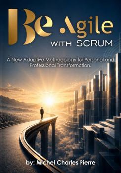 Paperback Be Agile with Scrum: A New Adaptive Methodology for Personal and Professional Transformation Book