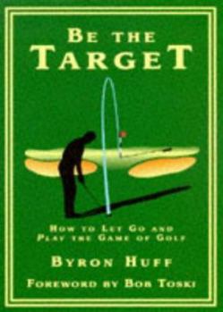 Hardcover Be the Target: How to Let Go and Play the Game of Golf Book