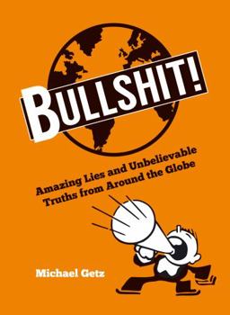 Hardcover Bullshit!: Amazing Lies and Unbelievable Truths from Around the Globe Book