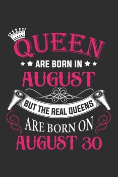 Queen Are Born In August But The Real Queens Are Born On August 30: Composition Notebook/Journal 6 x 9 With Notes and To Do List Pages, Perfect For Diary, Doodling, Happy Birthday Gift
