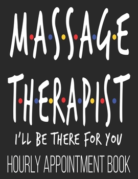 Paperback Massage Therapist I'll Be There For You Hourly Appointment Book: Funny Massage Therapist Masseuse LMT 52-Week Undated Professional Daily Schedule Plan Book