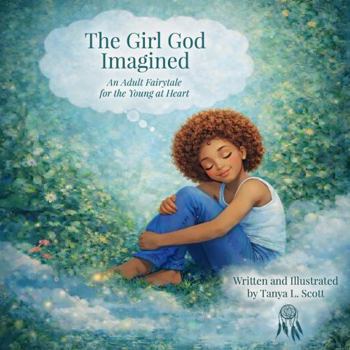 The Girl God Imagined: An Adult Fairytale for the Young at Heart