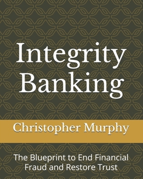Paperback Integrity Banking: The Blueprint to End Financial Fraud and Restore Trust Book