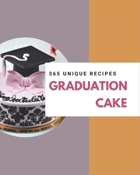 Paperback 365 Unique Graduation Cake Recipes: Happiness is When You Have a Graduation Cake Cookbook! Book