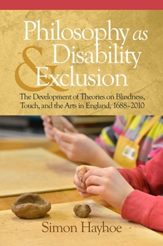 Paperback Philosophy as Disability & Exclusion: The Development of Theories on Blindness, Touch and the Arts in England, 1688-2010 Book