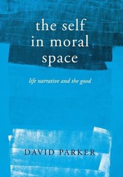 Hardcover The Self in Moral Space: Life Narrative and the Good Book