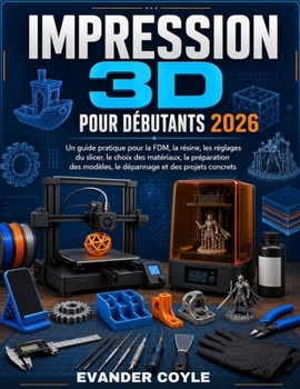 IMPRESSION 3D POUR DÉBUTANTS 2026 (French Edition)