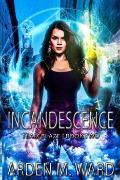 Incandescence - Book #2 of the Team Blaze