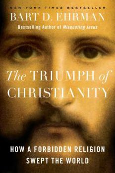 Hardcover The Triumph of Christianity: How a Forbidden Religion Swept the World Book