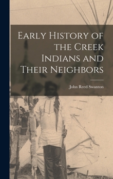 Early History of the Creek Indians and Their Neighbors (With Map) (Southeastern Classics in Archaeology, Anthropology, and History)