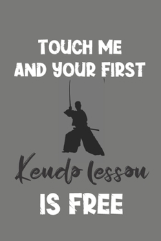 Paperback Touch Me and Your First Kendo Lesson Is Free: Kendo Gift - Lined Notebook Journal Featuring Martial Art Book