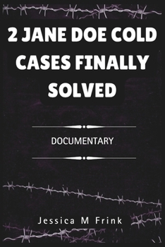 2 JANE DOE COLD CASES FINALLY SOLVED: Documentary (A MUST READ...TRUE CRIMES/BIOGRAPHIES)