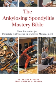 The Ankylosing Spondylitis Mastery Bible: Your Blueprint For Complete Ankylosing Spondylitis Management B0CP52KG2C Book Cover