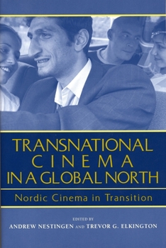 Transnational Cinema in a Global North: Nordic Cinema in Transition - Book  of the Contemporary Approaches to Film and Media Series