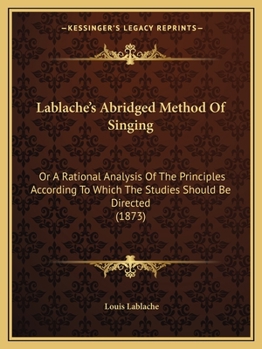 Paperback Lablache's Abridged Method Of Singing: Or A Rational Analysis Of The Principles According To Which The Studies Should Be Directed (1873) Book