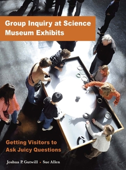 Paperback Group Inquiry at Science Museum Exhibits: Getting Visitors to Ask Juicy Questions Book