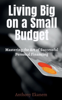 Paperback Living Big on a Small Budget: Mastering the Art of Successful Personal Financing Book