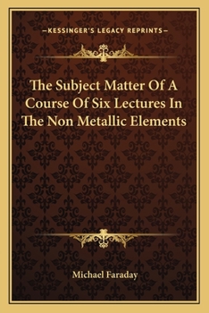 Paperback The Subject Matter Of A Course Of Six Lectures In The Non Metallic Elements Book