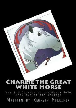 Paperback Charlie the Great White Horse: and the Journey to the North Pole Book