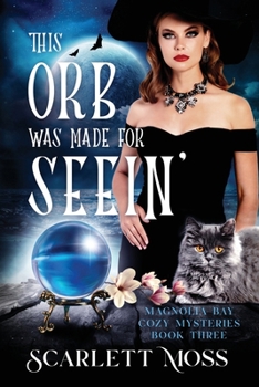 This Orb Was Made for Seein': A Witch Cozy Mystery (Magnolia Bay Cozy Mysteries)