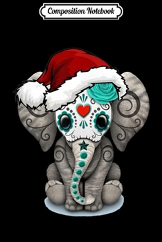 Composition Notebook: Sugar Skull Elephant With Santa Hat Christmas Winter Holiday  Journal/Notebook Blank Lined Ruled 6x9 100 Pages