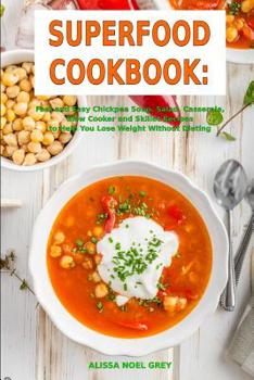 Paperback Superfood Cookbook: Fast and Easy Chickpea Soup, Salad, Casserole, Slow Cooker and Skillet Recipes to Help You Lose Weight Without Dieting Book