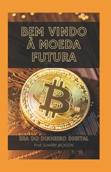 BEM VINDO À MOEDA FUTURA: ERA DO DINHEIRO DIGITAL