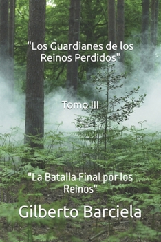 "Los Guardianes de los Reinos Perdidos" Tomo III: "La Batalla Final por los Reinos" (Spanish Edition)