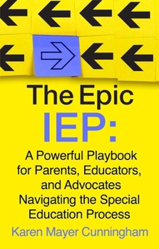 Hardcover The Epic IEP: A Powerful Playbook for Parents, Educators, and Advocates Navigating the Special Education Process Book
