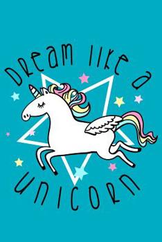 Dream Like a Unicorn: Unicorn Lover Gift Unicorn Birthday Gift