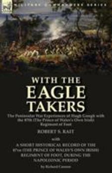 Paperback With the "Eagle Takers": the Peninsular War Experiences of Hugh Gough with the 87th (The Prince of Wales's Own Irish) Regiment of Foot Book