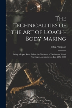 Paperback The Technicalities of the Art of Coach-Body-Making: Being a Paper Read Before the Members of Institute of British Carriage Manufacturers, Jan. 21St, 1 Book