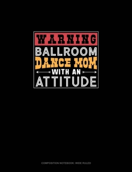 Warning Ballroom Dance Mom With An Attitude: Composition Notebook: Wide Ruled