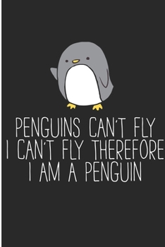 Penguins Can't Fly Therefore I Am A Penguin: Penguins Blank Lined Notebook
