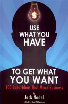 Paperback Use What You Have to Get What You Want: 100 Basic Ideas That Mean Business Book