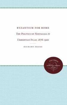 Paperback Byzantium for Rome: The Politics of Nostalgia in Umbertian Italy, 1878-1900 Book