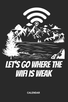 Let's Go Where The Wifi Is Weak Calendar: Hiking Weekly and Monthly Calendar Planner (6x9 inches) ideal as a Travelling Hikers Calendar Journal. ... Calendar Book for all Camping & Nature Lover.