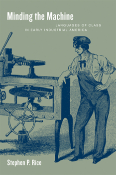 Hardcover Minding the Machine: Languages of Class in Early Industrial America Book