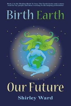 Paperback Birth, Earth, Our Future: Our conception and birth defines who we are, how we relate to each other, the Earth and our future. Book