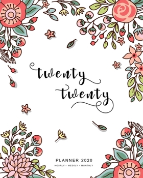 Twenty Twenty, Planner 2020 Hourly Weekly Monthly: 8x10 Large Journal Organizer with Hourly Time Slots | Jan to Dec 2020 | Cute Doodle Bright Flower Design White