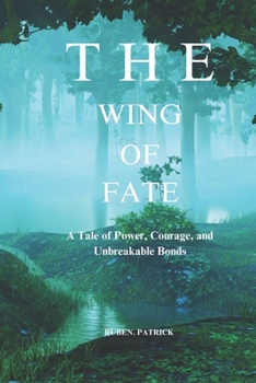 Paperback The Wing of Fate: A Tale of Power, Courage, and Unbreakable Bonds Book