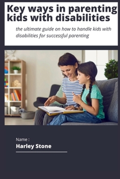 Key ways to parenting kids with disabilities: The ultimate guide on how to handle kids with disabilities for successful parenting B0CNF34P3N Book Cover