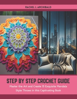 Paperback Step by Step Crochet Guide: Master the Art and Create 15 Exquisite Mandala Style Throws in this Captivating Book